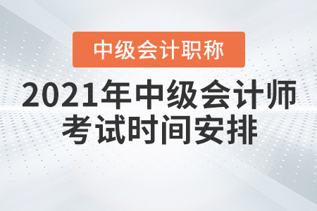 2021年中级会计师考试时间安排