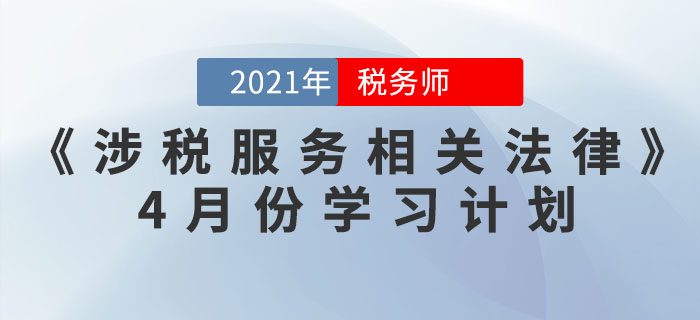 2021年税务师《涉税服务相关法律》4月份学习计划，你领取了吗？