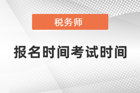 2021年税务师考试报名时间2021考试时间分别是什么时候