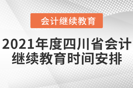 2021年度四川省会计继续教育时间如何安排的？