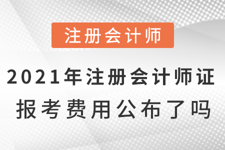 2021年注册会计师证报考费用公布了吗？