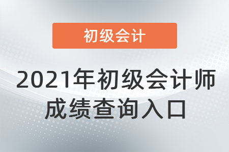 2021年初级会计师成绩查询入口