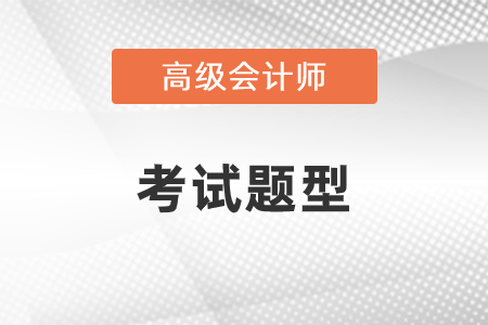 2021年高级会计师考试题型是什么？