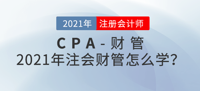 2021年注会财管怎么学？备考攻略请查收！