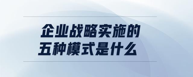 企业战略实施的五种模式是什么