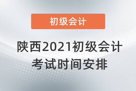 陕西省渭南2021初级会计考试时间安排