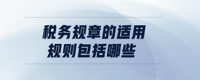 税务规章的适用规则包括哪些