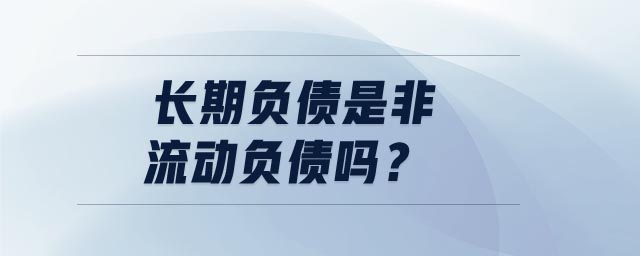 长期负债是非流动负债吗