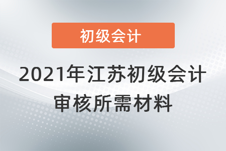 2021年江苏省盐城初级会计审核所需材料