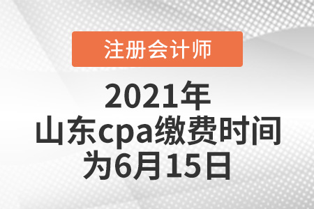 2021年山东省东营cpa缴费时间为6月15日