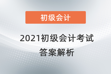 2021初级会计考试答案解析