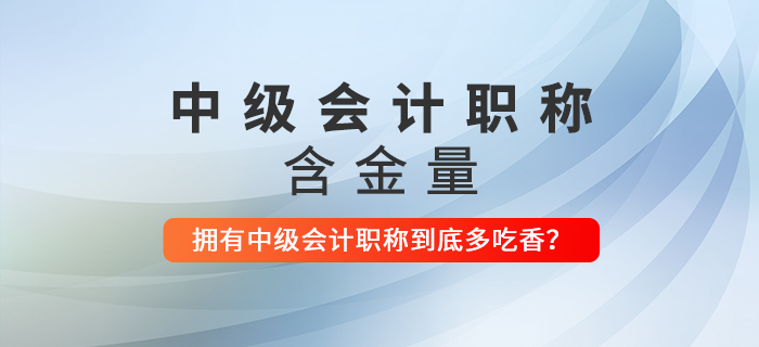 拥有中级会计职称到底多吃香？看完这些还不打算考下来吗