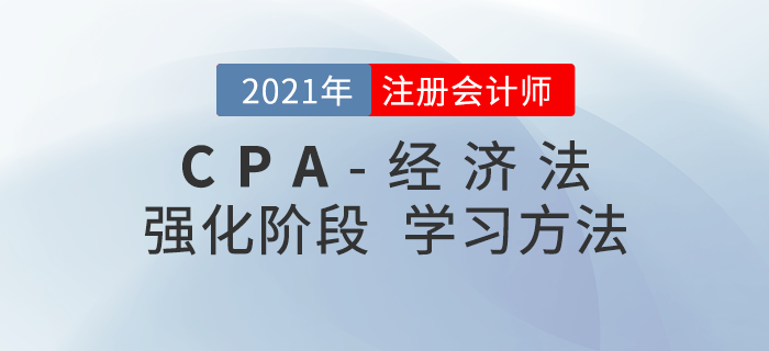 注会经济法如何复习备考？2021年强化阶段学习指导请查收！