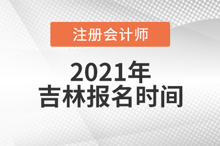 2021吉林省白山报名注册会计师时间