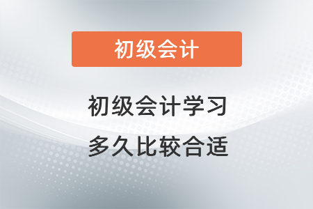 初级会计学习多久比较合适