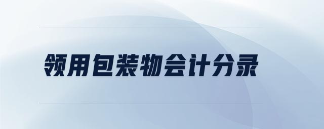 领用包装物会计分录 领用包装物会计分录