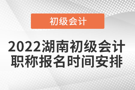 2022湖南省长沙初级会计职称报名时间安排