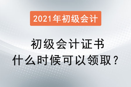 2021初级会计证书什么时候可以领取？