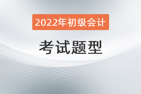 2022年初级会计职称考试题型有哪些？