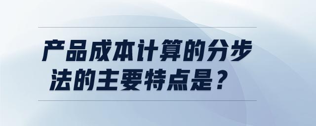 产品成本计算的分步法的主要特点是