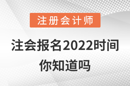 注会报名2022时间你知道吗