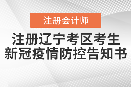 注册会计师全国统一考试辽宁考区考生新冠肺炎疫情防控告知书 注册会计师全国统一考试辽宁考区考生新冠肺炎疫情防控告知书