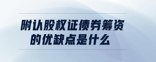 附认股权证债券筹资的优缺点是什么