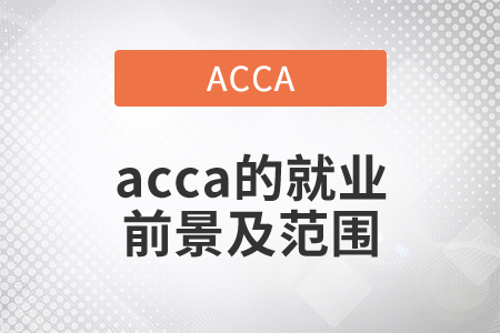 2021年acca的就业前景及范围都是什么？