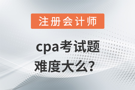 cpa考试题难度大么？