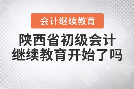 2021年陕西省初级会计继续教育开始了吗？