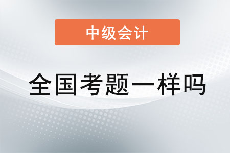 中级会计师考试全国考题一样吗