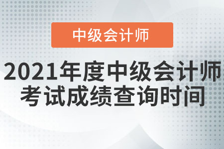 2021年度中级会计师考试成绩查询时间