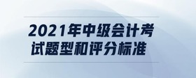 2021年中级会计考试题型和评分标准