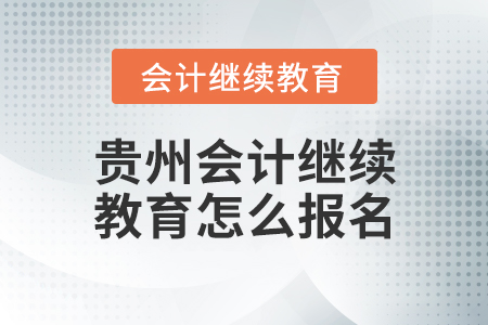 贵州会计继续教育怎么报名？