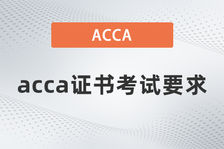 2021年12月acca证书考试要求是什么