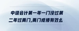 中级会计第一年一门没过第二年过两门,两门成绩有效么