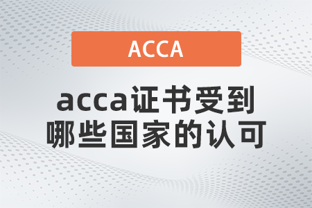 2021年acca证书受到哪些国家的认可