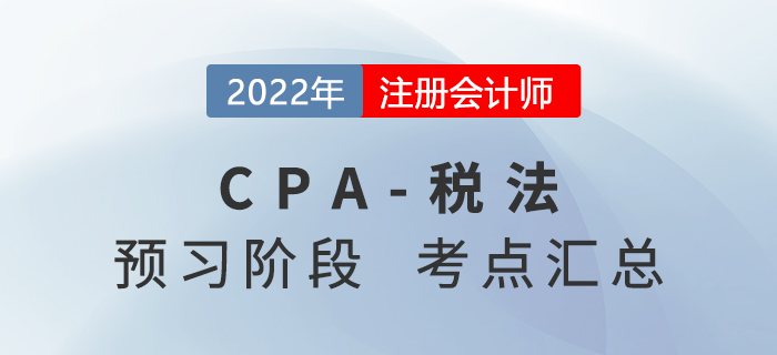 2022年注册会计师《税法》预习知识点汇总