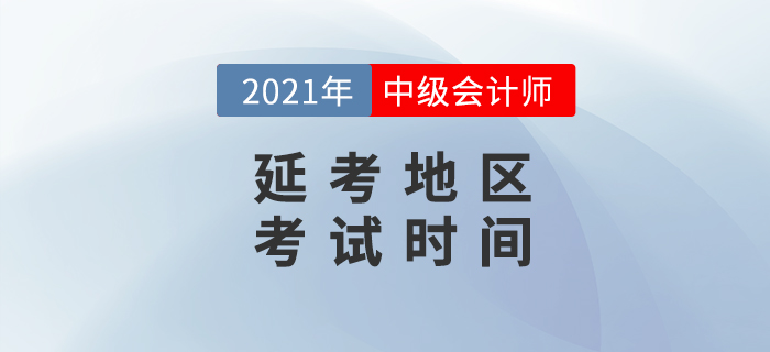 2021年中级会计延考地区考试时间公布了？消息准吗？