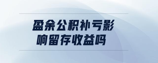 盈余公积补亏影响留存收益吗