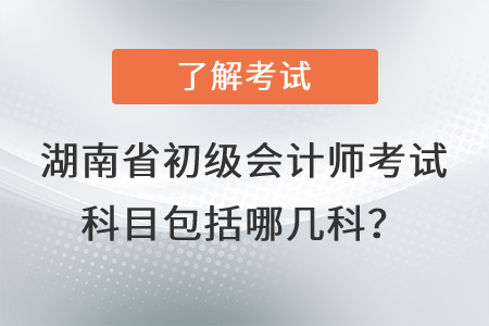 湖南省初级会计师考试科目包括哪几科？