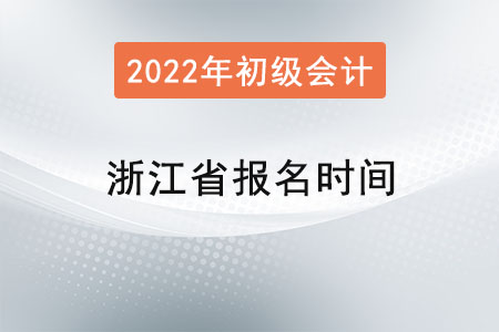 浙江省湖州初级会计报名时间2022年