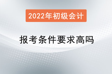 初级会计师报考条件要求高吗