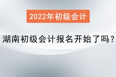 湖南省郴州初级会计报名开始了吗？