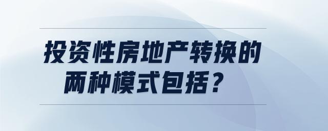 投资性房地产转换的两种模式包括