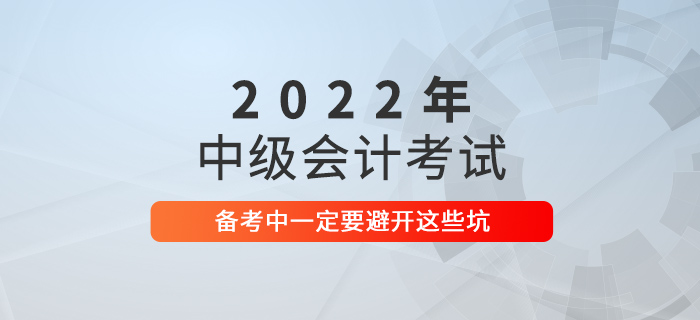 2021年中级会计考试没通过？2022年可要避开这些坑！