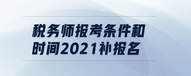 税务师报考条件和时间2021补报名