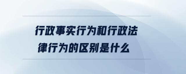 行政事实行为和行政法律行为的区别是什么