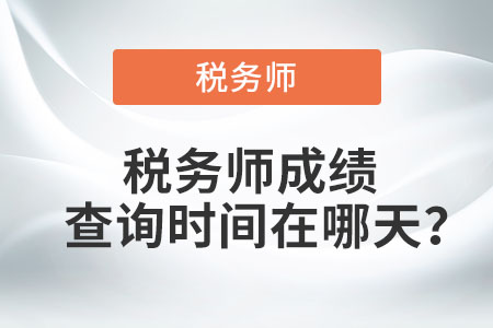 吉林税务师成绩查询时间在哪天？