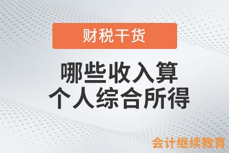 身为会计的你，知道哪些收入算个人综合所得？